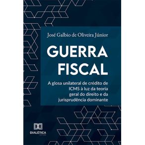 Guerra-Fiscal--a-glosa-unilateral-de-credito-de-ICMS-a-luz-da-teoria-geral-do-direito-e-da-jurisprudencia-dominante