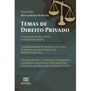 Temas-de-Direito-Privado--A-Presuncao-de-Dano-Moral-no-Abandono-Afetivo--A-Inaplicabilidade-da-Mediacao-nas-Acoes-de-Familia-quando-a-Mulher-Tem-Medidas-Protetivas--Inovacoes-da-Lei-n.o-14.382-2022-e-a-Inseguranca-Gerada-pela-Conversao-da-Uniao-Estavel-em