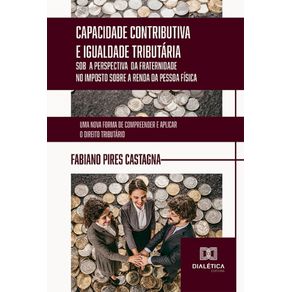 Capacidade-Contributiva-e-Igualdade-Tributaria-sob-a-Perspectiva-da-Fraternidade-no-Imposto-sobre-a-Renda-da-Pessoa-Fisica--uma-nova-forma-de-compreender-e-aplicar-o-Direito-Tributario