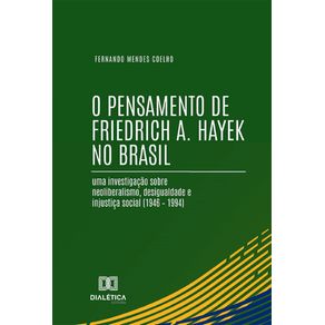 O-Pensamento-de-Friedrich-A.-Hayek-no-Brasil--uma-investigacao-sobre-neoliberalismo-desigualdade-e-injustica-social--1946-–-1994-