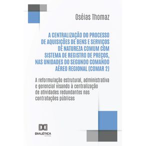 A-centralizacao-do-processo-de-aquisicoes-de-bens-e-servicos-de-natureza-comum-com-Sistema-de-Registro-de-Precos,-nas-Unidades-do-Segundo-Comando-Aereo-Regional-(COMAR-2):-a-reformulacao-estrutural,-administrativa-e-gerencial-visando-a-centralizacao-de-at