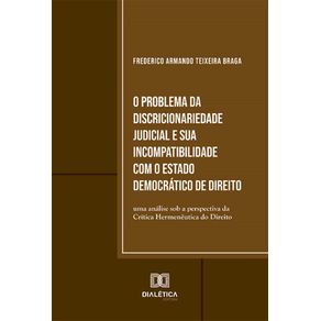 O-Problema-da-Discricionariedade-Judicial-e-sua-Incompatibilidade-com-o-Estado-Democratico-de-Direito--uma-analise-sob-a-perspectiva-da-Critica-Hermeneutica-do-Direito