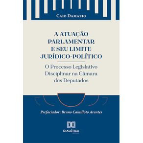 A-Atuacao-Parlamentar-e-seu-Limite-Juridico-Politico:-o-Processo-Legislativo-Disciplinar-na-Camara-dos-Deputados