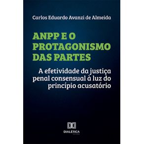 ANPP-e-o-Protagonismo-das-Partes:-a-efetividade-da-justica-penal-consensual-a-luz-do-principio-acusatorio