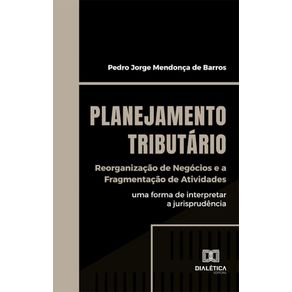 Planejamento-Tributario--Reorganizacao-de-Negocios-e-a-Fragmentacao-de-Atividades--uma-forma-de-interpretar-a-jurisprudencia