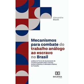 Mecanismos-para-combate-do-trabalho-analogo-ao-escravo-no-Brasil:-analise-do-Termo-de-Ajustamento-de-Conduta-ajustado-pelas-vinicolas-da-Serra-Gaucha-e-o-Ministerio-Publico-do-Trabalho