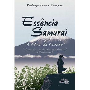 Essencia-Samurai:-A-Alma-do-Karate:-O-Despertar-da-Realizacao-Pessoal-e-Profissional