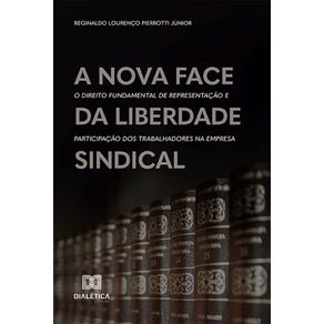 A-nova-face-da-liberdade-sindical:-o-direito-fundamental-de-representacao-e-participacao-dos-trabalhadores-na-empresa