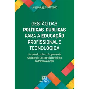 Gestao-das-Politicas-Publicas-para-a-Educacao-Profissional-e-Tecnologica--um-estudo-sobre-o-Programa-de-Assistencia-Estudantil-do-Instituto-Federal-do-Amapa