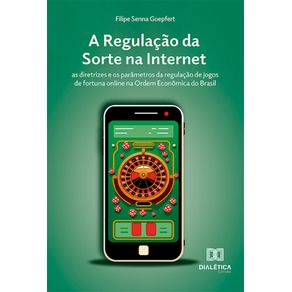 A-Regulacao-da-Sorte-na-Internet--as-diretrizes-e-os-parametros-da-regulacao-de-jogos-de-fortuna-online-na-Ordem-Economica-do-Brasil