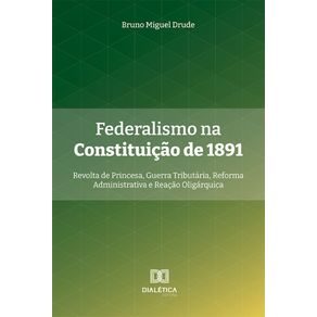 Federalismo-na-Constituicao-de-1891--Revolta-de-Princesa-Guerra-Tributaria-Reforma-Administrativa-e-Reacao-Oligarquica