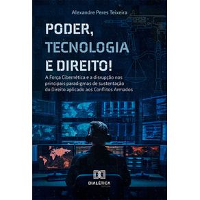 Poder,-Tecnologia-e-Direito!:-a-forca-cibernetica-e-a-disrupcao-nos-principais-paradigmas-de-sustentacao-do-direito-aplicavel-aos-conflitos-armados