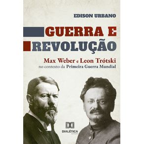 Guerra-e-Revolucao--Max-Weber-e-Leon-Trotski-no-contexto-da-Primeira-Guerra-Mundial