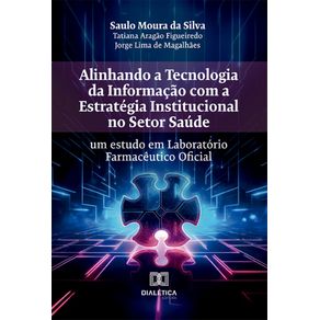 Alinhando-a-Tecnologia-da-Informacao-com-a-Estrategia-Institucional-no-Setor-Saude--um-estudo-em-Laboratorio-Farmaceutico-Oficial