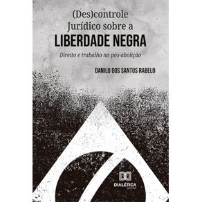 (Des)controle-Juridico-sobre-a-Liberdade-Negra:-Direito-e-trabalho-no-pos-abolicao