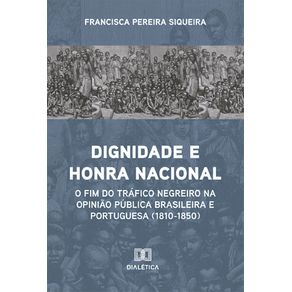 Dignidade-e-Honra-Nacional--o-fim-do-trafico-negreiro-na-opiniao-publica-brasileira-e-portuguesa--1810-1850-