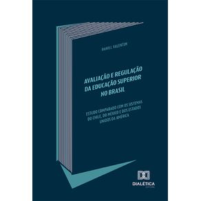 Avaliacao-e-Regulacao-da-Educacao-Superior-no-Brasil:-estudo-comparado-com-os-sistemas-do-Chile,-do-Mexico-e-dos-Estados-Unidos-da-America