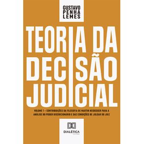 Teoria-da-Decisao-Judicial--Volume-1-–-contribuicoes-da-filosofia-de-Martin-Heidegger-para-a-analise-do-poder-discricionario-e-das-condicoes-de-julgar-do-juiz