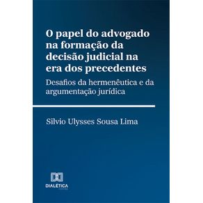 O-papel-do-advogado-na-formacao-da-decisao-judicial-na-era-dos-precedentes:-desafios-da-hermeneutica-e-da-argumentacao-juridica