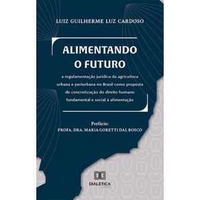 Alimentando-o-futuro--a-regulamentacao-juridica-da-agricultura-urbana-e-periurbana-no-Brasil-como-proposta-de-concretizacao-do-direito-humano-fundamental-e-social-a-alimentacao