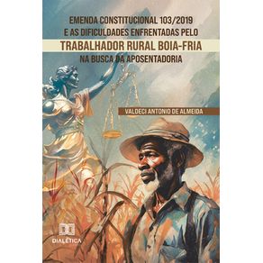 Emenda-Constitucional-103/2019-e-as-dificuldades-enfrentadas-pelo-trabalhador-rural-boia-fria-na-busca-da-aposentadoria