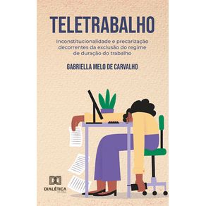 Teletrabalho:-inconstitucionalidade-e-precarizacao-decorrentes-da-exclusao-do-regime-de-duracao-do-trabalho