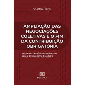 Ampliacao-das-Negociacoes-Coletivas-e-o-fim-da-Contribuicao-Obrigatoria--impactos-desafios-e-alternativas-para-o-sindicalismo-brasileiro