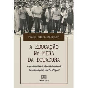 A-Educacao-na-Mira-da-Ditadura:-a-quem-interessou-as-reformas-educacionais-do-Ensino-Superior-e-de-1o-e-2o-grau?