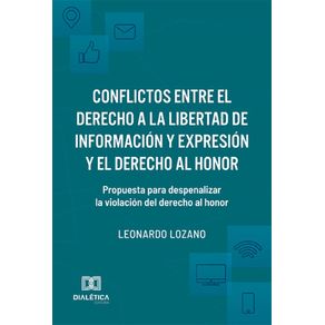 Conflictos-entre-el-derecho-a-la-libertad-de-informacion-y-expresion-y-el-derecho-al-honor:-propuesta-para-despenalizar-la-violacion-del-derecho-al-honor