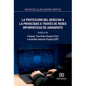 La-proteccion-del-derecho-a-la-privacidad-a-traves-de-redes-informaticas-de-anonimato--Analisis-de--Freenet-The-Onion-Router--Tor--e-Invisible-Internet-Project--I2P-