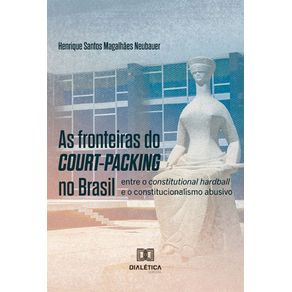 As-fronteiras-do-court-packing-no-Brasil--entre-o-constitutional-hardball-e-o-constitucionalismo-abusivo