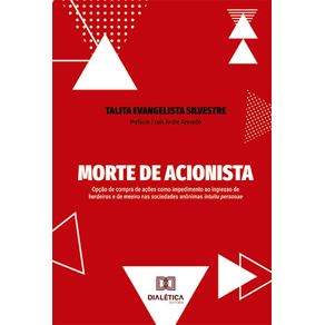 Morte-de-Acionista--opcao-de-compra-de-acoes-como-impedimento-ao-ingresso-de-herdeiros-e-de-meeiro-nas-sociedades-anonimas-intuitu-personae