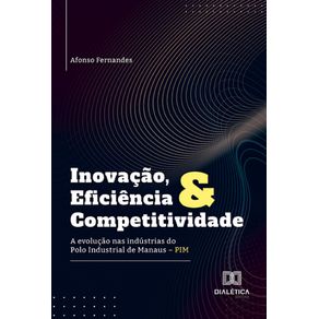 Inovacao-Eficiencia-e-Competitividade--a-evolucao-nas-industrias-do-Polo-Industrial-de-Manaus-–-PIM