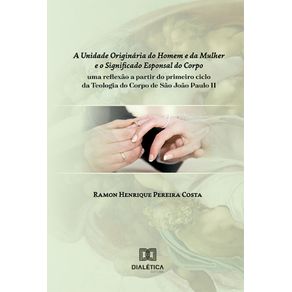 A-Unidade-Originaria-do-Homem-e-da-Mulher-e-o-Significado-Esponsal-do-Corpo--uma-reflexao-a-partir-do-primeiro-ciclo-da-Teologia-do-Corpo-de-Sao-Joao-Paulo-II