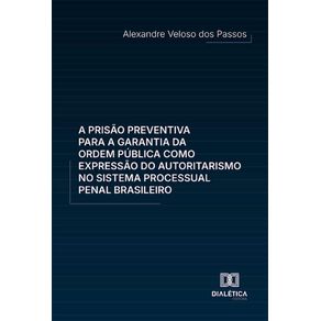 A-prisao-preventiva-para-a-garantia-da-ordem-publica-como-expressao-do-autoritarismo-no-sistema-processual-penal-brasileiro