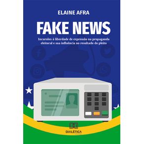 Fake-News--incursoes-a-liberdade-de-expressao-na-propaganda-eleitoral-e-sua-influencia-no-resultado-do-pleito