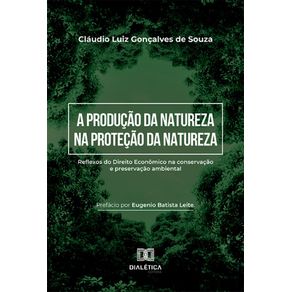 A-Producao-da-Natureza-na-Protecao-da-Natureza:-reflexos-do-Direito-Economico-na-conservacao-e-preservacao-ambiental