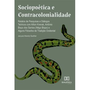 Sociopoetica-e-Contracolonialidade:-relatos-de-pesquisas-e-dialogos-teoricos-com-Ailton-Krenak,-Antonio-Bispo-dos-Santos-(Nego-Bispo)-e-alguns-filosofos-de-tradicao-ocidental