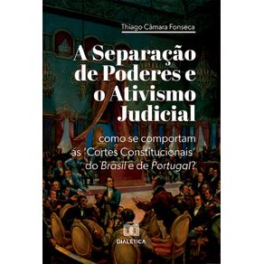 A-Separacao-de-Poderes-e-o-Ativismo-Judicial:-como-se-comportam-as-‘Cortes-Constitucionais’-do-Brasil-e-de-Portugal?