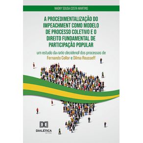 A-procedimentalizacao-do-impeachment-como-modelo-de-processo-coletivo-e-o-direito-fundamental-de-participacao-popular:-um-estudo-da-ratio-decidendi-dos-processos-de-Fernando-Collor-e-Dilma-Rousseff