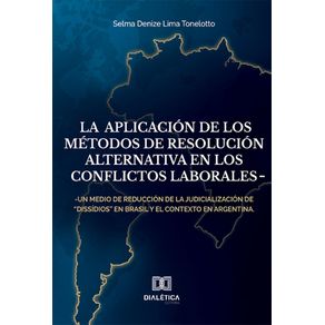 La-aplicacion-de-los-metodos-de-resolucion-alternativa-en-los-conflictos-laborales:-un-medio-de-reduccion-de-la-judicializacion-de-dissidios-en-Brasil-y-el-contexto-en-Argentina