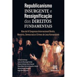 Republicanismo-Insurgente-e-Ressignificacao-dos-Direitos-Fundamentais:-Atas-do-IV-Congresso-Internacional-Direito,-Memoria,-Democracia-e-Crimes-de-Lesa-Humanidade