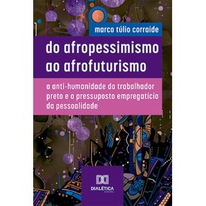 Do-Afropessimismo-ao-Afrofuturismo:-a-anti-humanidade-do-trabalhador-preto-e-o-pressuposto-empregaticio-da-pessoalidade