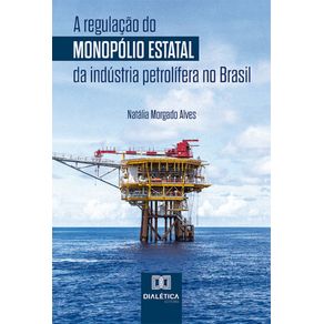 A-regulacao-do-monopolio-estatal-da-industria-petrolifera-no-Brasil