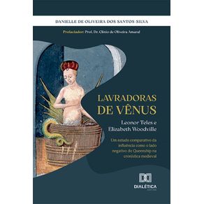 Lavradoras-de-Venus:-Leonor-Teles-e-Elizabeth-Woodville-–-Um-estudo-comparativo-da-influencia-como-o-lado-negativo-do-Queenship-na-cronistica-medieval