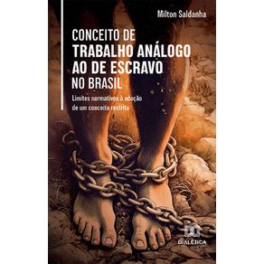 Conceito-de-trabalho-analogo-ao-de-escravo-no-Brasil:-limites-normativos-a-adocao-de-um-conceito-restrito