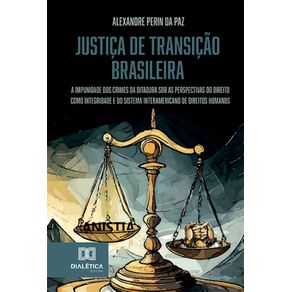 Justica-de-transicao-brasileira:-a-impunidade-dos-crimes-da-ditadura-sob-as-perspectivas-do-direito-como-integridade-e-do-sistema-interamericano-de-direitos-humanos