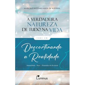 A-verdadeira-natureza-de-tudo-na-vida:-Tomo-1--Descortinando-a-realidade