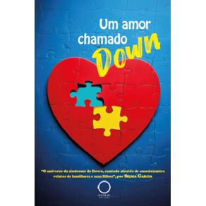 Um-amor-chamado-Down:o-universo-da-sindrome-de-Down,-contado-atraves-de-emocionantes-relatos-de-familiares-e-seus-filhos