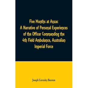 Five-Months-at-Anzac-A-Narrative-of-Personal-Experiences-of-the-Officer-Commanding-the-4th-Field-Ambulance-Australian-Imperial-Force